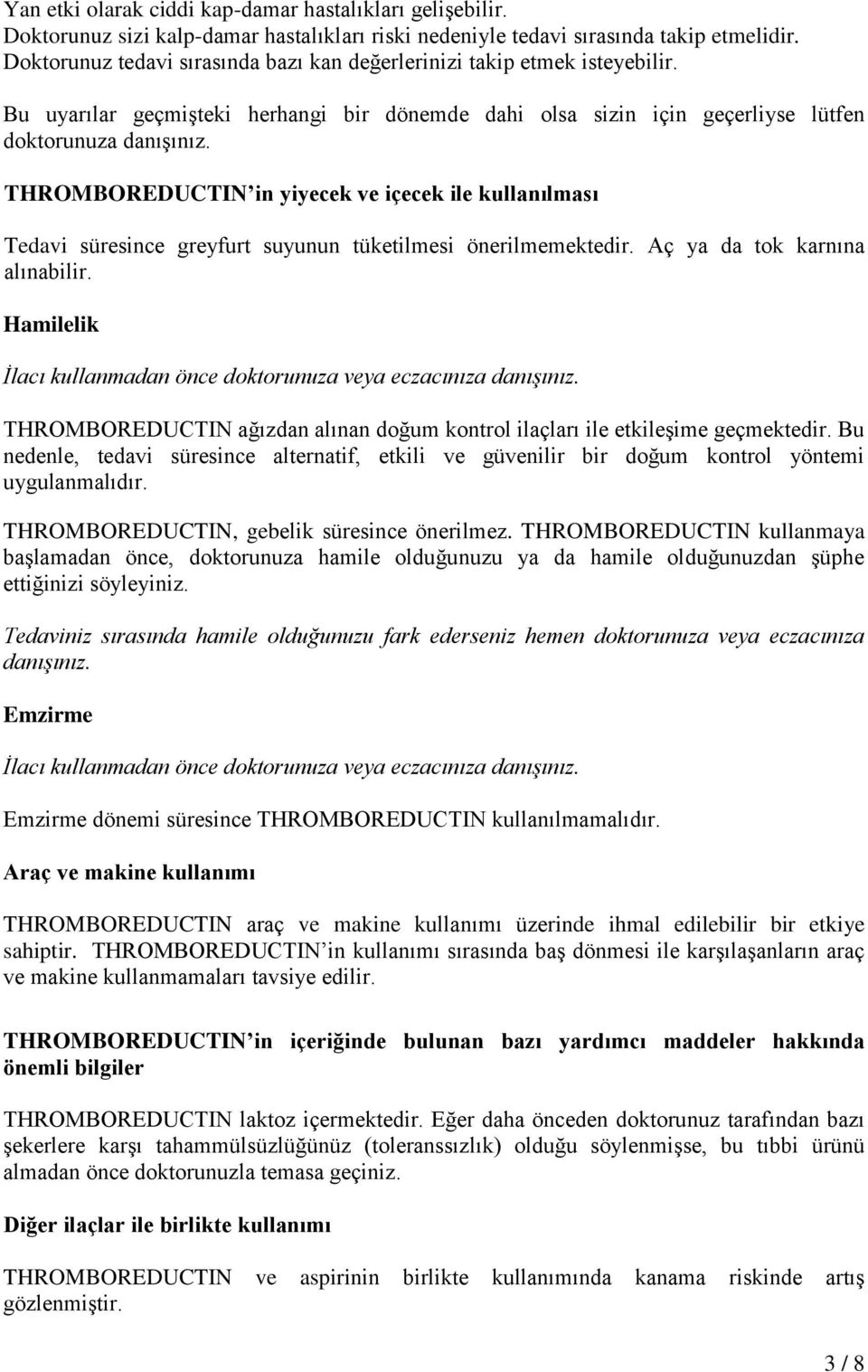 THROMBOREDUCTIN in yiyecek ve içecek ile kullanılması Tedavi süresince greyfurt suyunun tüketilmesi önerilmemektedir. Aç ya da tok karnına alınabilir.