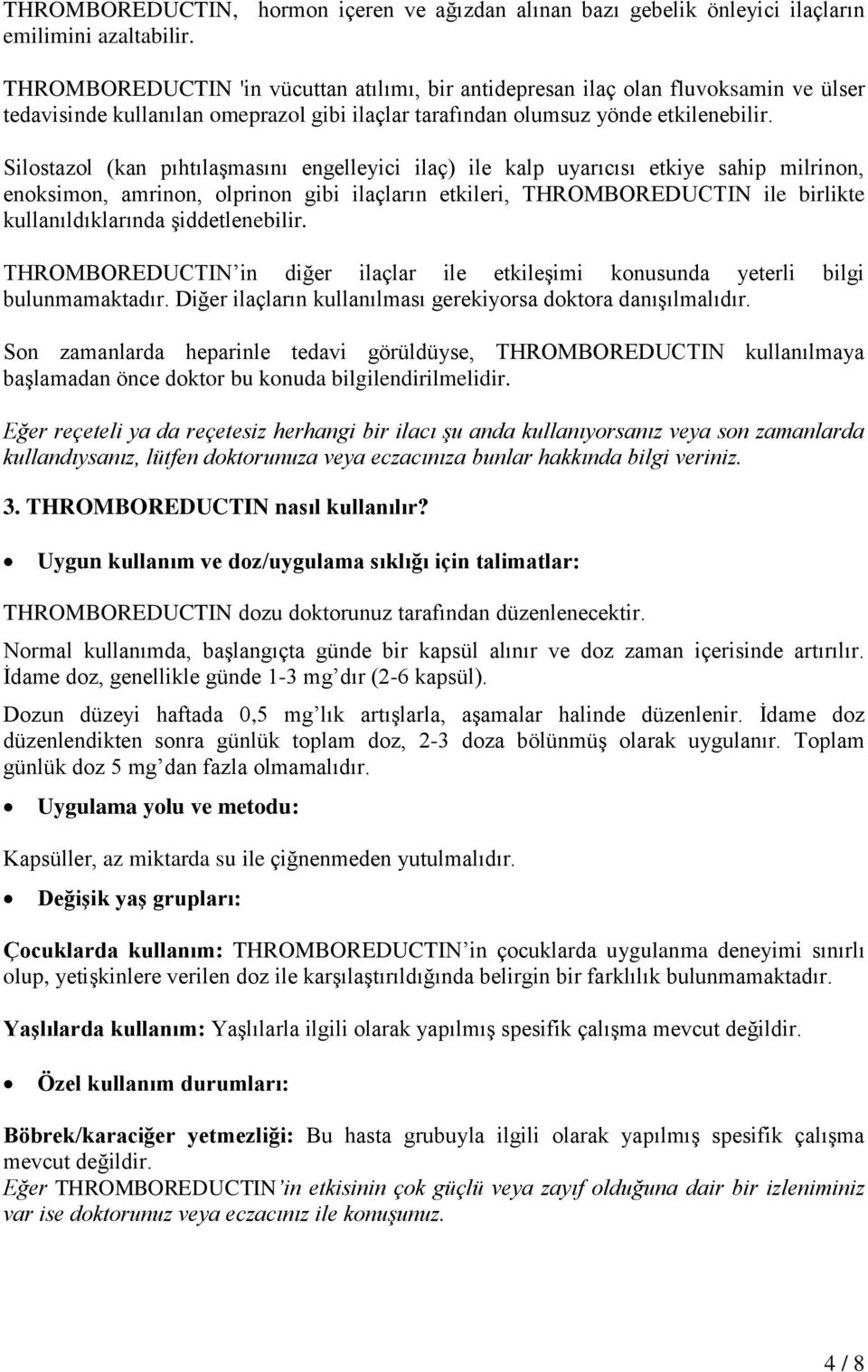 Silostazol (kan pıhtılaşmasını engelleyici ilaç) ile kalp uyarıcısı etkiye sahip milrinon, enoksimon, amrinon, olprinon gibi ilaçların etkileri, THROMBOREDUCTIN ile birlikte kullanıldıklarında