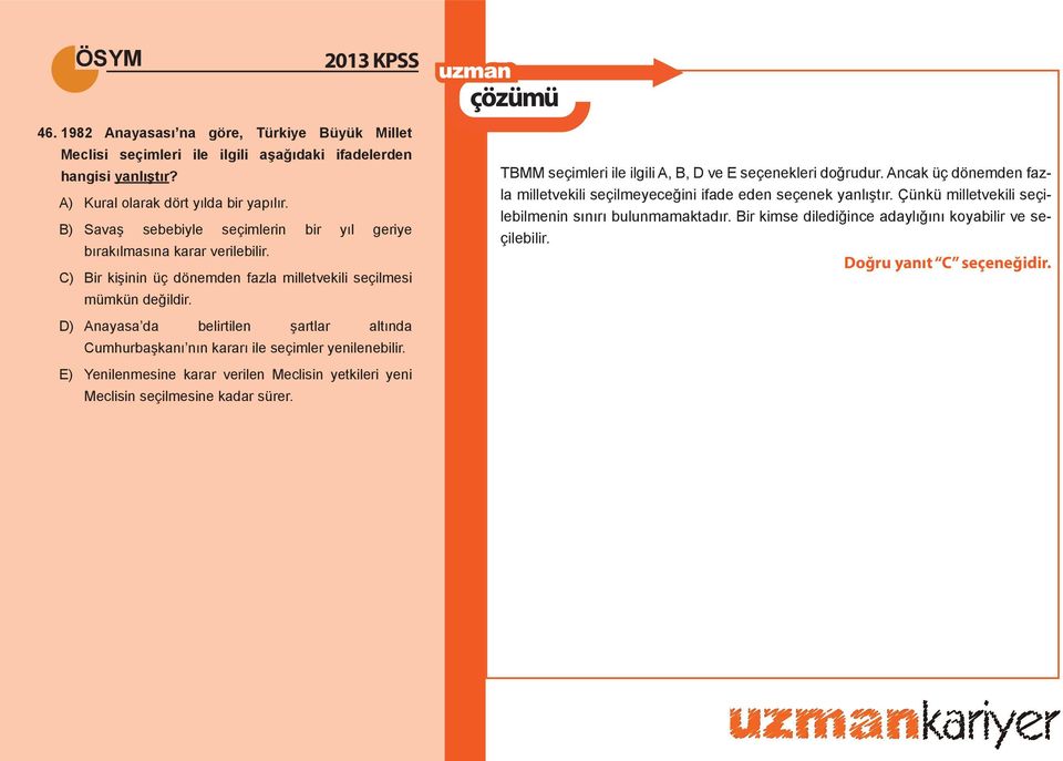 D) Anayasa da belirtilen şartlar altında Cumhurbaşkanı nın kararı ile seçimler yenilenebilir. E) Yenilenmesine karar verilen Meclisin yetkileri yeni Meclisin seçilmesine kadar sürer.