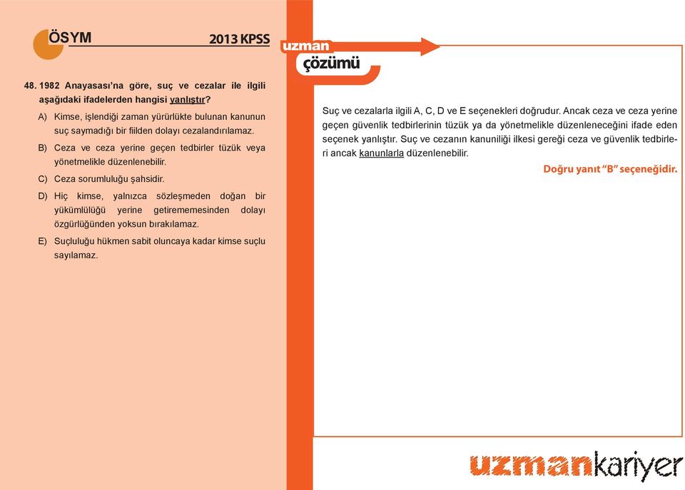 D) Hiç kimse, yalnızca sözleşmeden doğan bir yükümlülüğü yerine getirememesinden dolayı özgürlüğünden yoksun bırakılamaz. E) Suçluluğu hükmen sabit oluncaya kadar kimse suçlu sayılamaz.