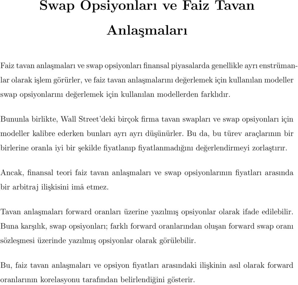 Bununla birlikte, Wall Street deki birçok firma tavan swapları ve swap opsiyonları için modeller kalibre ederken bunları ayrı ayrı düşünürler.