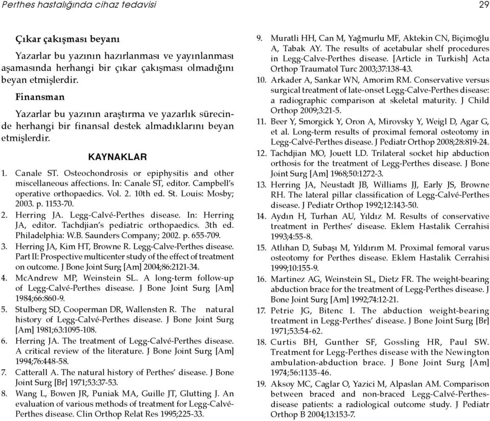 Osteochondrosis or epiphysitis and other miscellaneous affections. In: Canale ST, editor. Campbell s operative orthopaedics. Vol. 2. 10th ed. St. Louis: Mosby; 2003. p. 1153-70. 2. Herring JA.