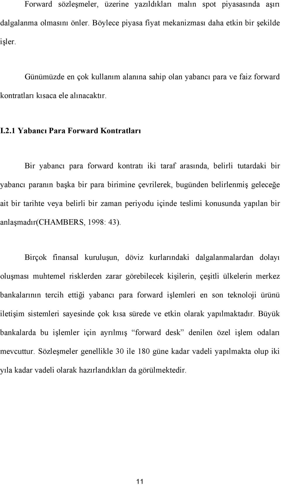 1 Yabancı Para Forward Kontratları Bir yabancı para forward kontratı iki taraf arasında, belirli tutardaki bir yabancı paranın başka bir para birimine çevrilerek, bugünden belirlenmiş geleceğe ait