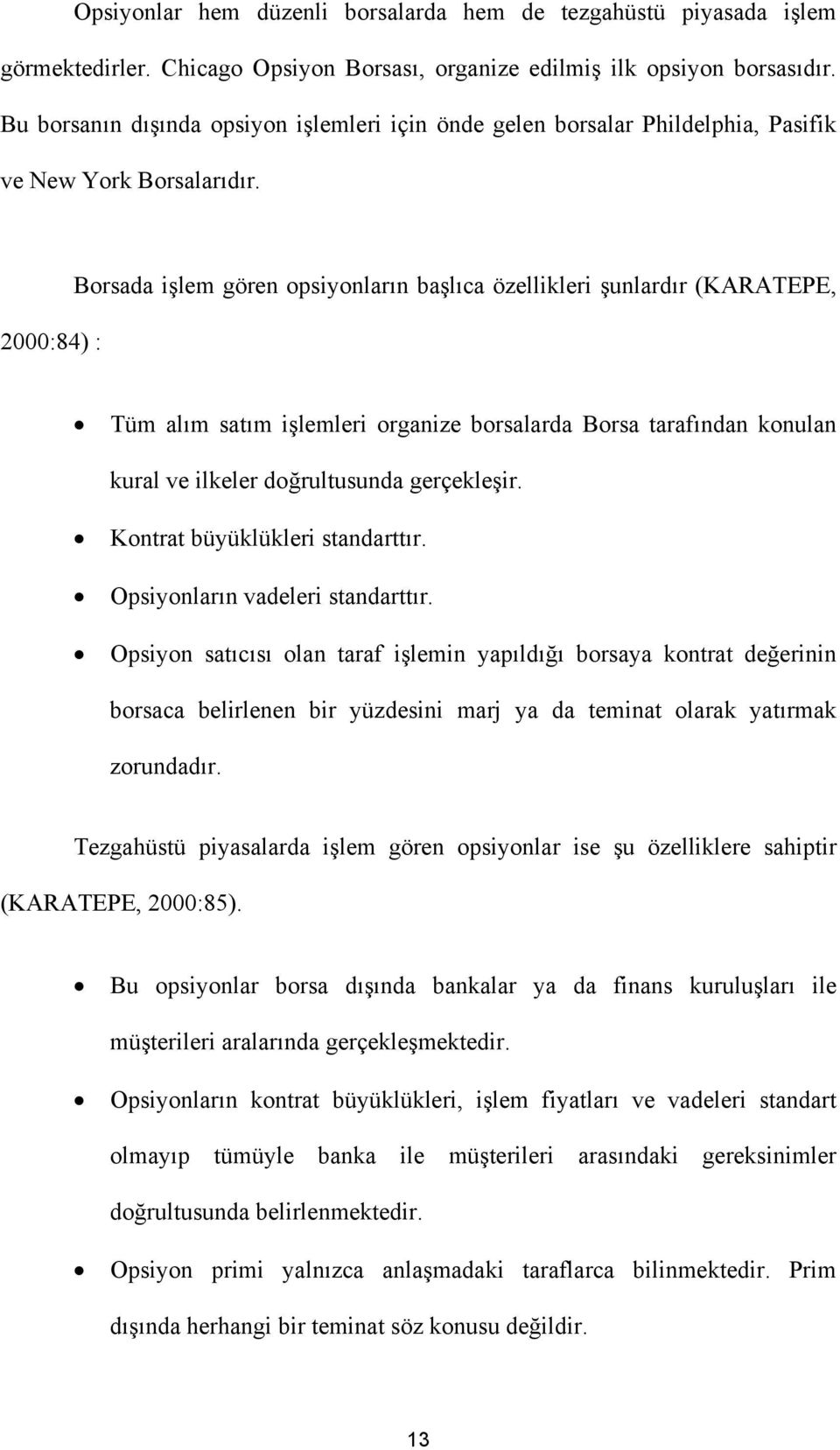 2000:84) : Borsada işlem gören opsiyonların başlıca özellikleri şunlardır (KARATEPE, Tüm alım satım işlemleri organize borsalarda Borsa tarafından konulan kural ve ilkeler doğrultusunda gerçekleşir.