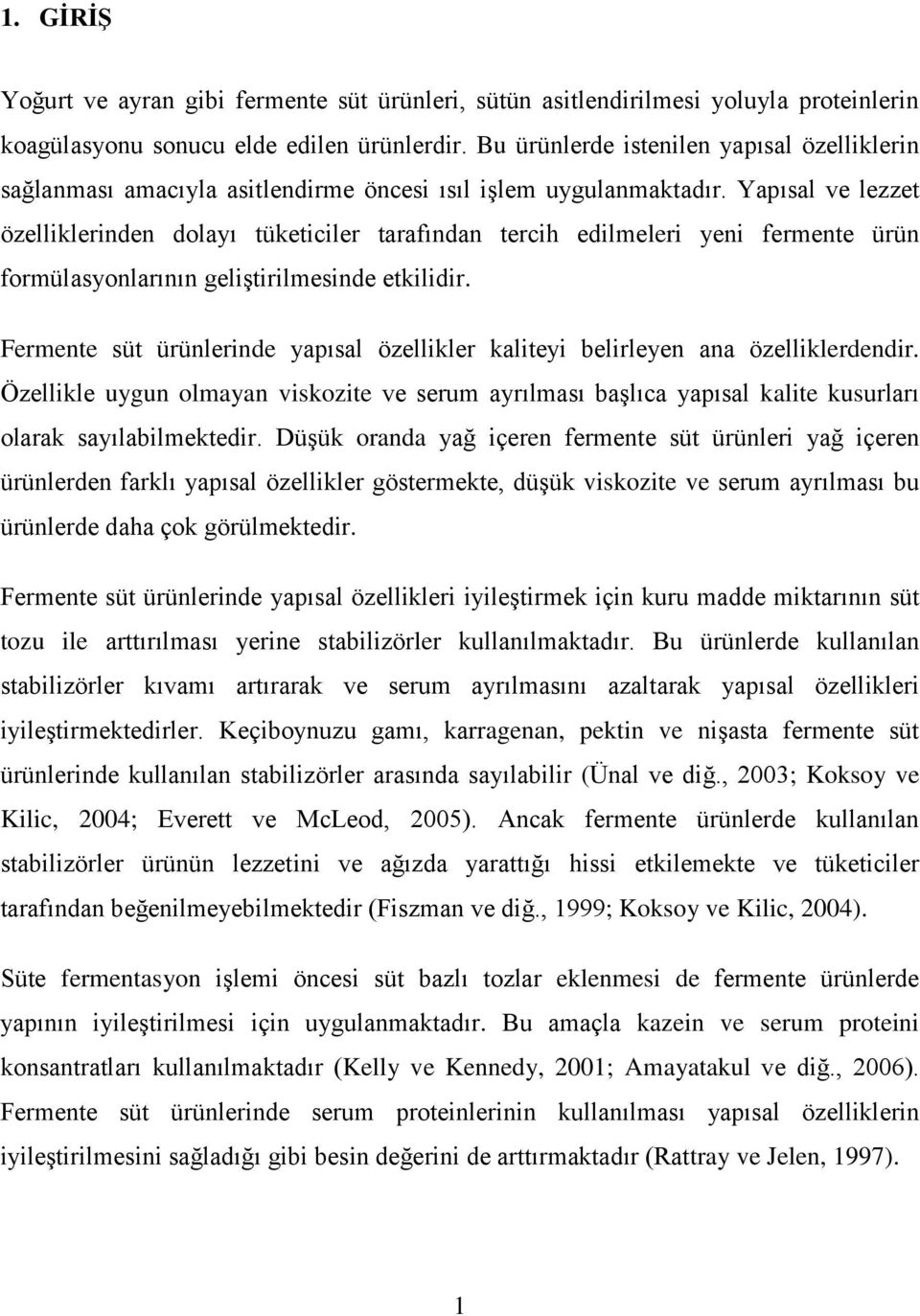 Yapısal ve lezzet özelliklerinden dolayı tüketiciler tarafından tercih edilmeleri yeni fermente ürün formülasyonlarının geliştirilmesinde etkilidir.