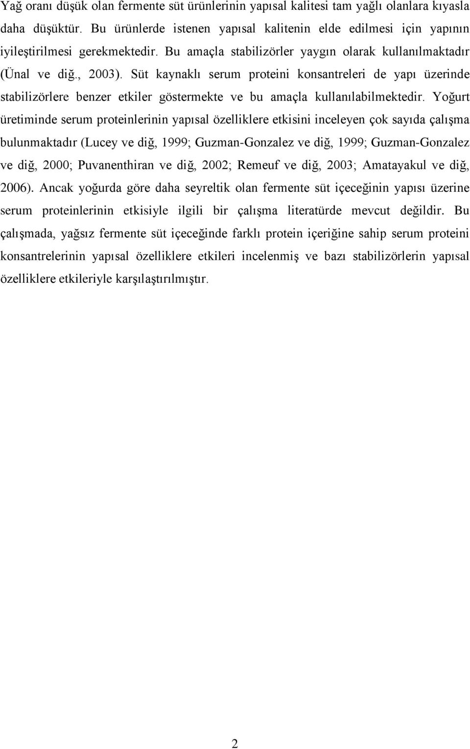 Süt kaynaklı serum proteini konsantreleri de yapı üzerinde stabilizörlere benzer etkiler göstermekte ve bu amaçla kullanılabilmektedir.