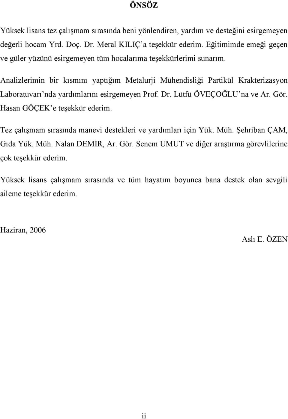 Analizlerimin bir kısmını yaptığım Metalurji Mühendisliği Partikül Krakterizasyon Laboratuvarı nda yardımlarını esirgemeyen Prof. Dr. Lütfü ÖVEÇOĞLU na ve Ar. Gör.