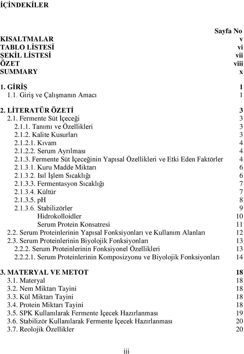 1.3.3. Fermentasyon Sıcaklığı 7 2.1.3.4. Kültür 7 2.1.3.5. ph 8 2.1.3.6. Stabilizörler 9 Hidrokolloidler 10 Serum Protein Konsatresi 11 2.2. Serum Proteinlerinin Yapısal Fonksiyonları ve Kullanım Alanları 12 2.