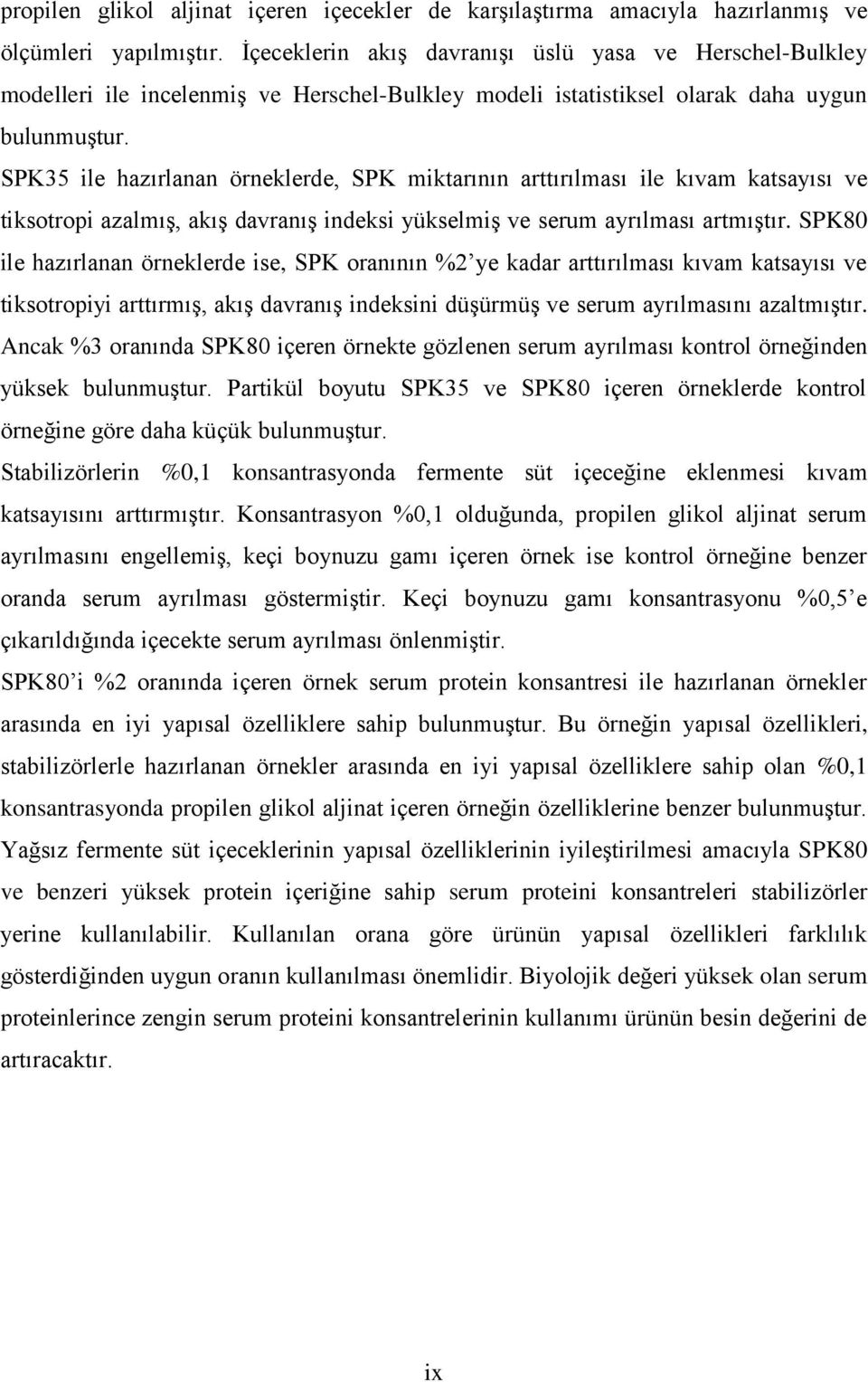 SPK35 ile hazırlanan örneklerde, SPK miktarının arttırılması ile kıvam katsayısı ve tiksotropi azalmış, akış davranış indeksi yükselmiş ve serum ayrılması artmıştır.