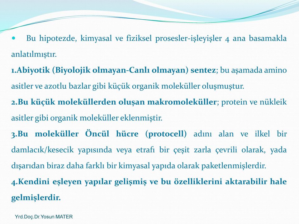 Bu küçük moleküllerden oluşan makromoleküller; protein ve nükleik asitler gibi organik moleküller eklenmiştir. 3.