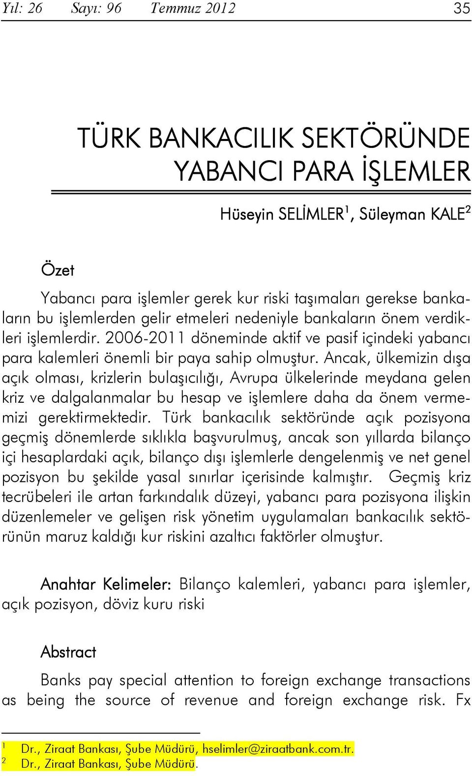 Ancak, ülkemizin dışa açık olması, krizlerin bulaşıcılığı, Avrupa ülkelerinde meydana gelen kriz ve dalgalanmalar bu hesap ve işlemlere daha da önem vermemizi gerektirmektedir.