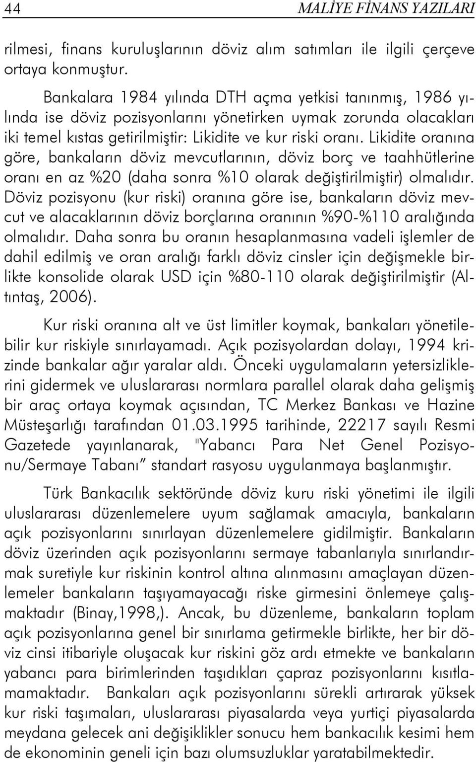 Likidite oranına göre, bankaların döviz mevcutlarının, döviz borç ve taahhütlerine oranı en az %20 (daha sonra %10 olarak değiştirilmiştir) olmalıdır.