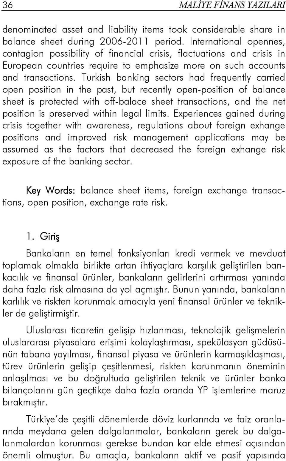 Turkish banking sectors had frequently carried open position in the past, but recently open-position of balance sheet is protected with off-balace sheet transactions, and the net position is