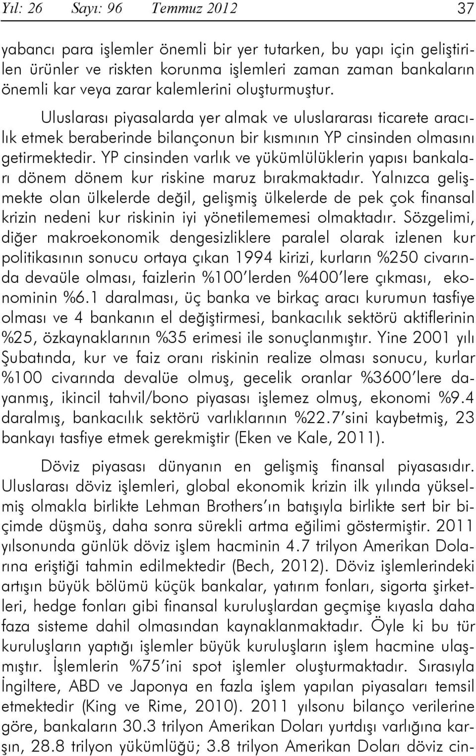 YP cinsinden varlık ve yükümlülüklerin yapısı bankaları dönem dönem kur riskine maruz bırakmaktadır.