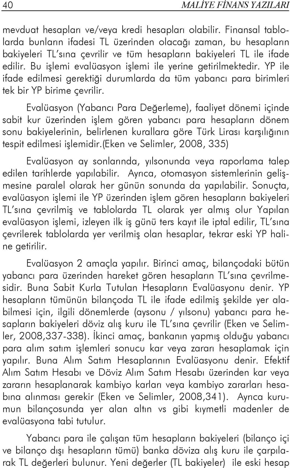 Bu işlemi evalüasyon işlemi ile yerine getirilmektedir. YP ile ifade edilmesi gerektiği durumlarda da tüm yabancı para birimleri tek bir YP birime çevrilir.