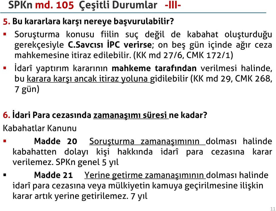 (KK md 27/6, CMK 172/1) İdarî yaptırım kararının mahkeme tarafından verilmesi halinde, bu karara karşı ancak itiraz yoluna gidilebilir (KK md 29, CMK 268, 7 gün) 6.