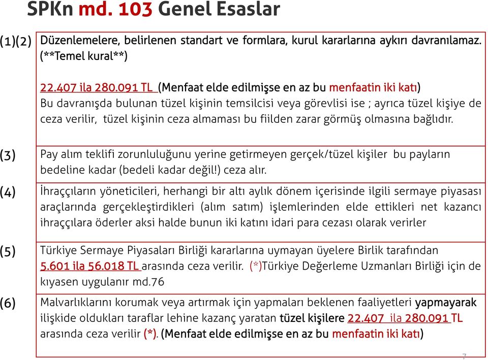 fiilden zarar görmüş olmasına bağlıdır. (3) Pay alım teklifi zorunluluğunu yerine getirmeyen gerçek/tüzel kişiler bu payların bedeline kadar (bedeli kadar değil!) ceza alır.