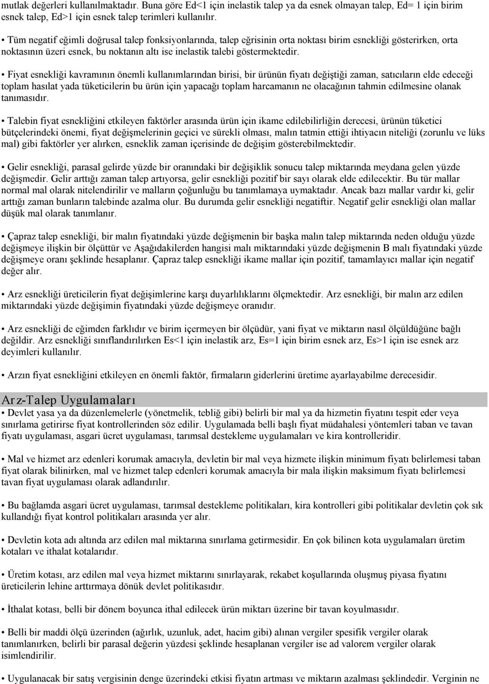 Fiyat esnekliği kavramının önemli kullanımlarından birisi, bir ürünün fiyatı değiştiği zaman, satıcıların elde edeceği toplam hasılat yada tüketicilerin bu ürün için yapacağı toplam harcamanın ne