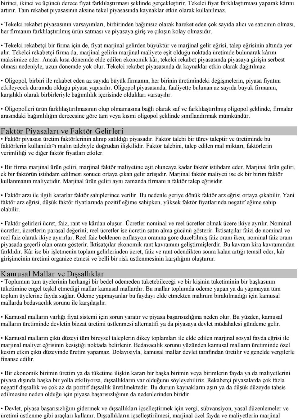 Tekelci rekabet piyasasının varsayımları, birbirinden bağımsız olarak hareket eden çok sayıda alıcı ve satıcının olması, her firmanın farklılaştırılmış ürün satması ve piyasaya giriş ve çıkışın kolay