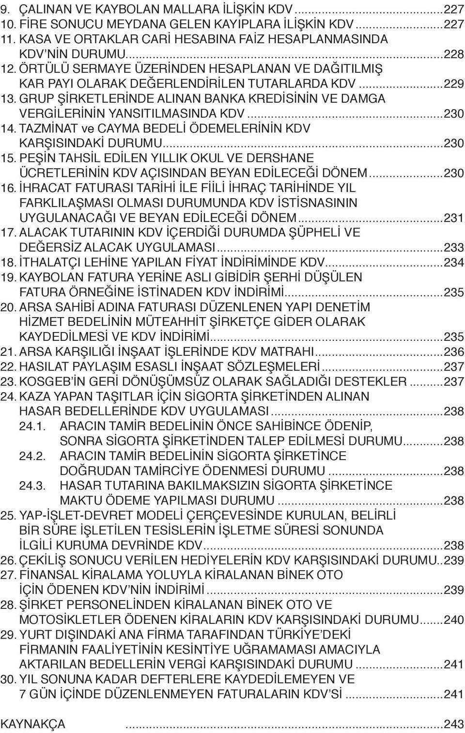 TAZMİNAT ve CAYMA BEDELİ ÖDEMELERİNİN KDV KARŞISINDAKİ DURUMU...230 15. PEŞİN TAHSİL EDİLEN YILLIK OKUL VE DERSHANE ÜCRETLERİNİN KDV AÇISINDAN BEYAN EDİLECEĞİ DÖNEM...230 16.