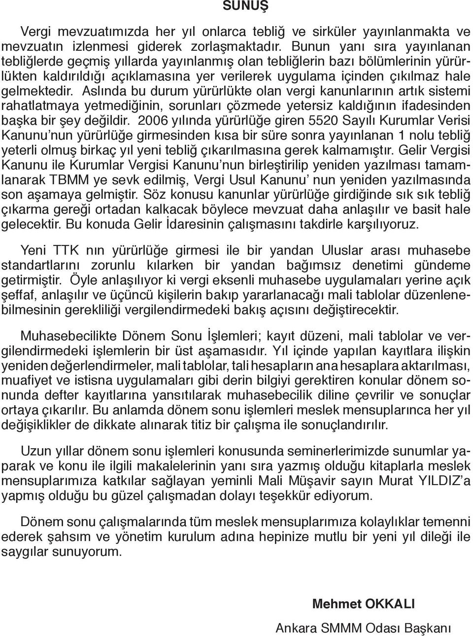 Aslında bu durum yürürlükte olan vergi kanunlarının artık sistemi rahatlatmaya yetmediğinin, sorunları çözmede yetersiz kaldığının ifadesinden başka bir şey değildir.