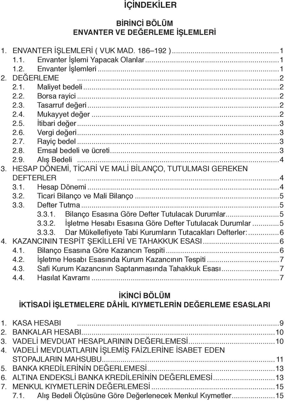 HESAP DÖNEMİ, TİCARİ VE MALİ BİLANÇO, TUTULMASI GEREKEN DEFTERLER...4 3.1. Hesap Dönemi...4 3.2. Ticari Bilanço ve Mali Bilanço...5 3.3. Defter Tutma...5 3.3.1. Bilanço Esasına Göre Defter Tutulacak Durumlar.