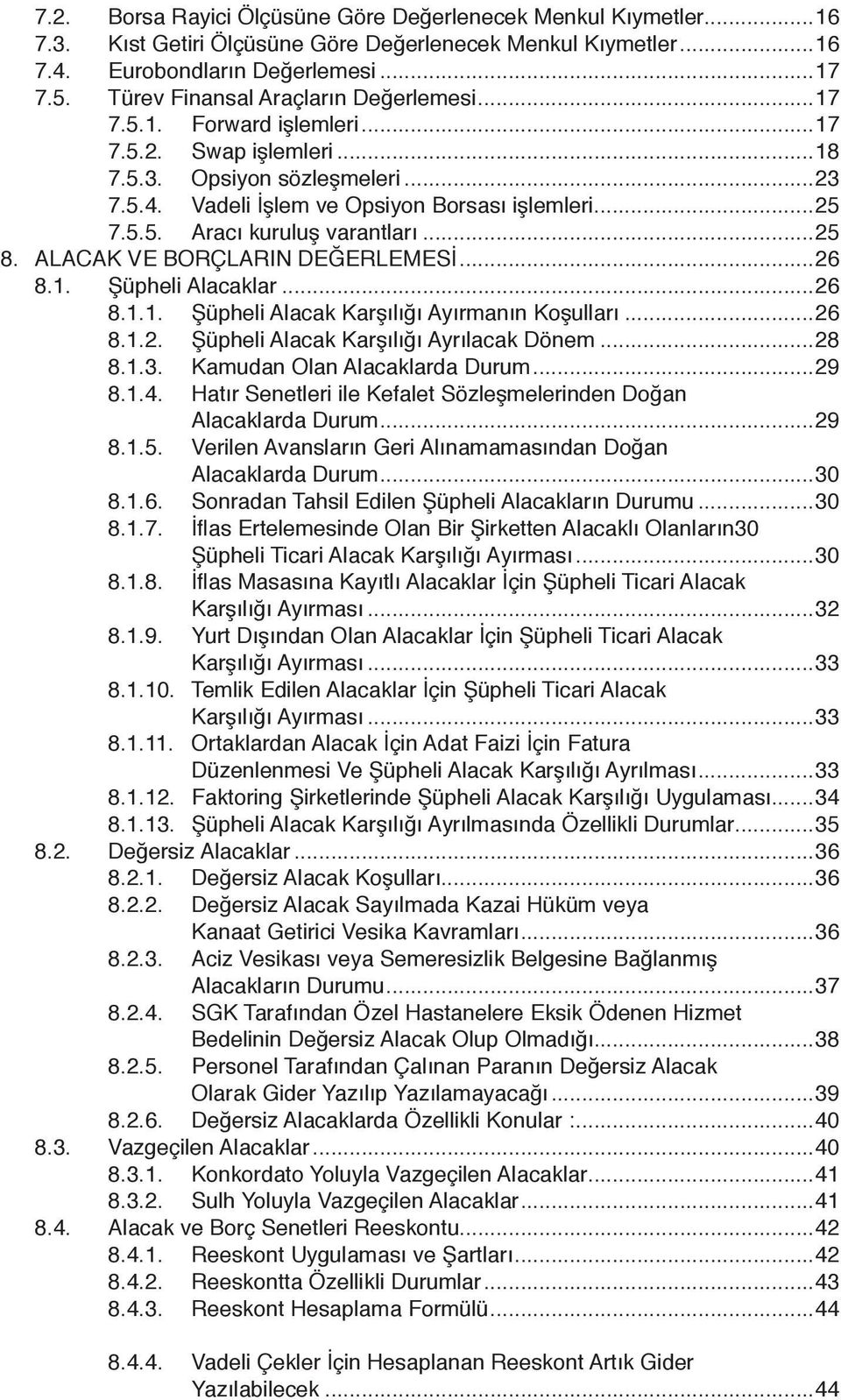 ..25 8. ALACAK VE BORÇLARIN DEĞERLEMESİ...26 8.1. Şüpheli Alacaklar...26 8.1.1. Şüpheli Alacak Karşılığı Ayırmanın Koşulları...26 8.1.2. Şüpheli Alacak Karşılığı Ayrılacak Dönem...28 8.1.3.