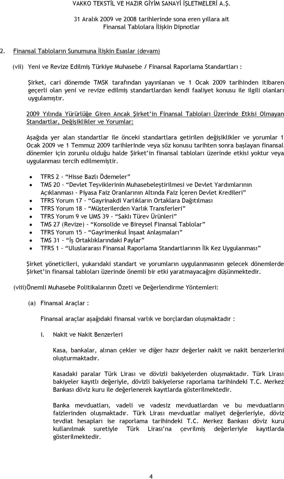 2009 Yılında Yürürlüğe Giren Ancak Şirket in Finansal Tabloları Üzerinde Etkisi Olmayan Standartlar, Değişiklikler ve Yorumlar: Aşağıda yer alan standartlar ile önceki standartlara getirilen