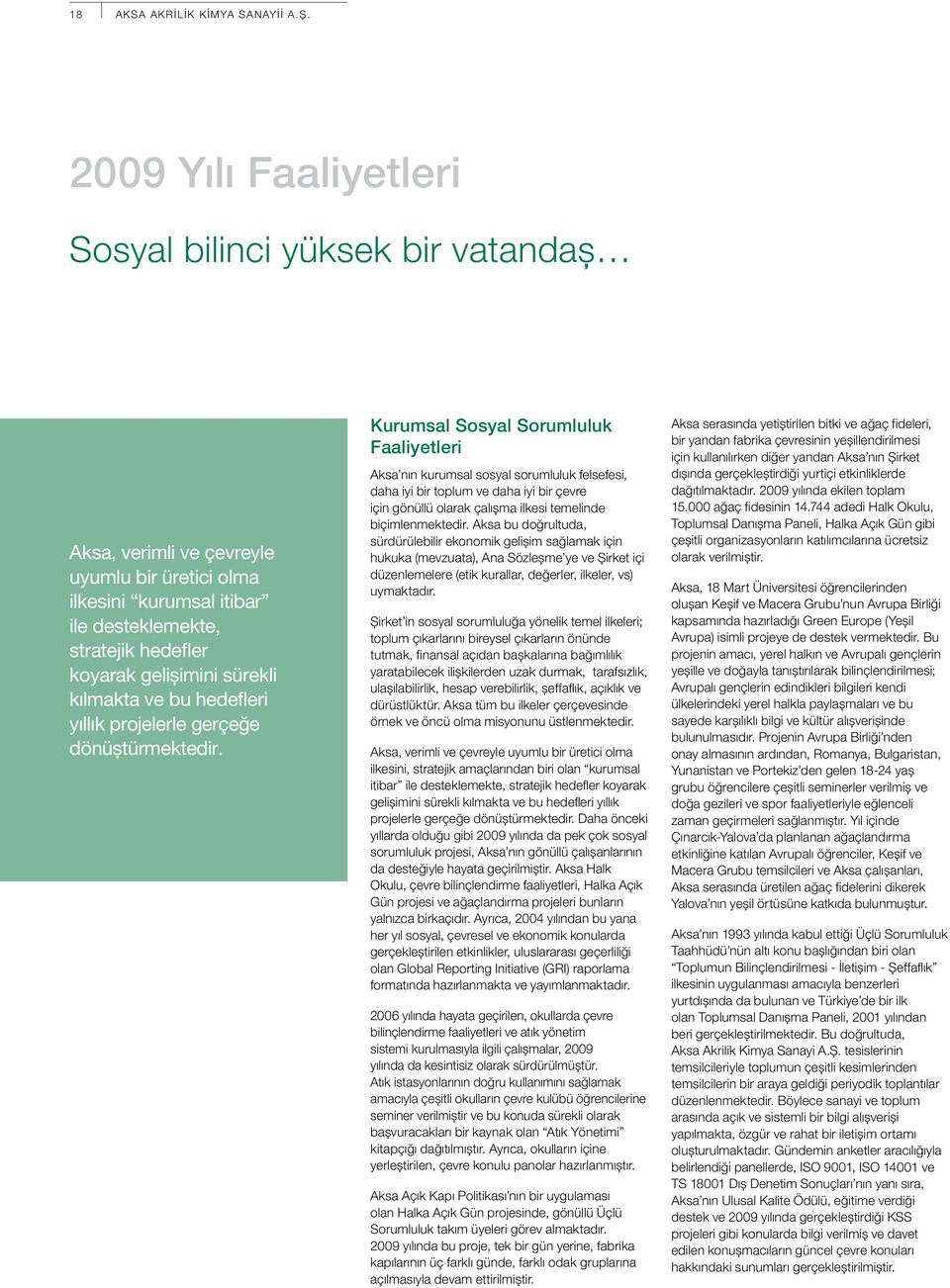 Kurumsal Sosyal Sorumluluk Faaliyetleri Aksa nın kurumsal sosyal sorumluluk felsefesi, daha iyi bir toplum ve daha iyi bir çevre için gönüllü olarak çalışma ilkesi temelinde biçimlenmektedir.