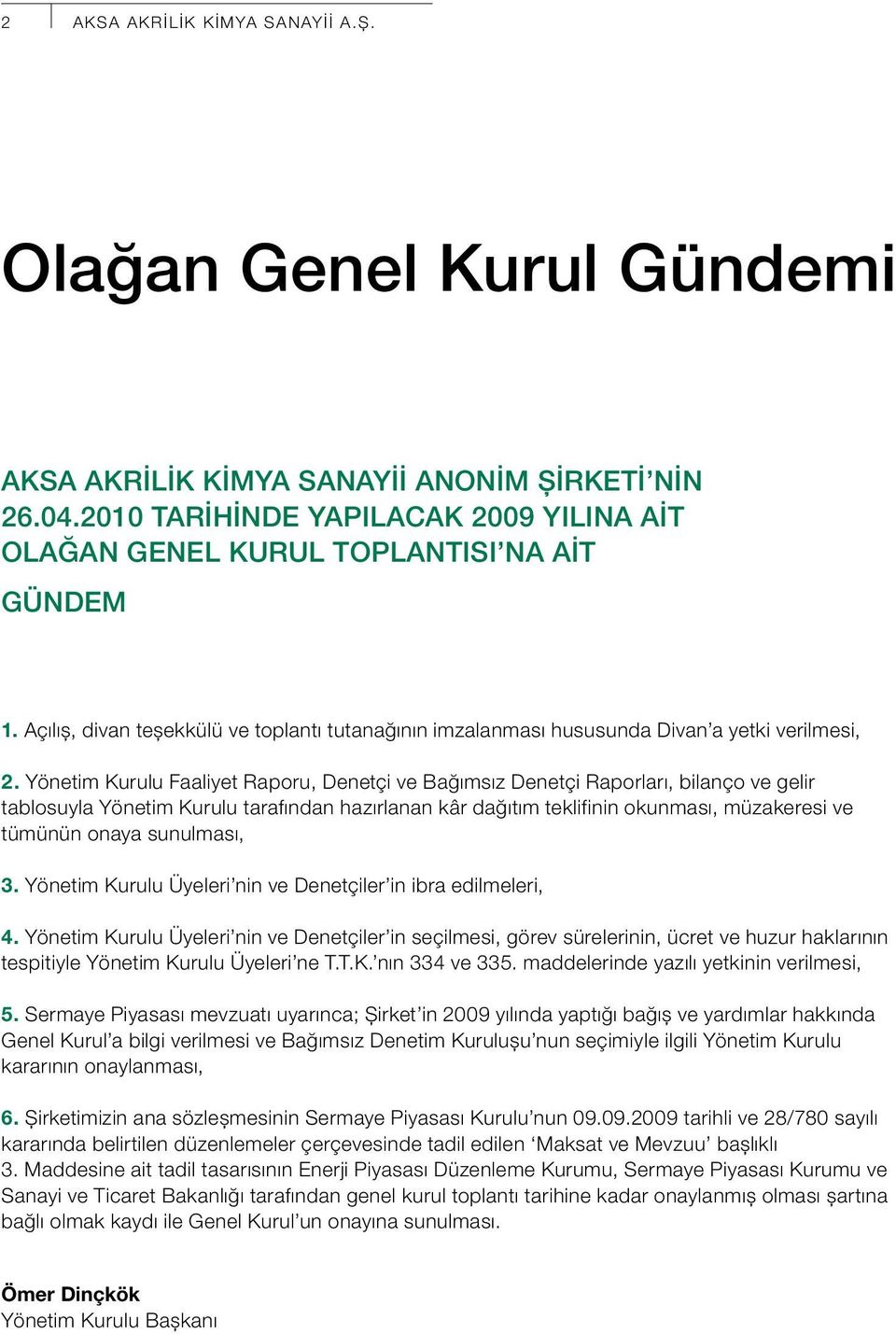 Yönetim Kurulu Faaliyet Raporu, Denetçi ve Bağımsız Denetçi Raporları, bilanço ve gelir tablosuyla Yönetim Kurulu tarafından hazırlanan kâr dağıtım teklifinin okunması, müzakeresi ve tümünün onaya