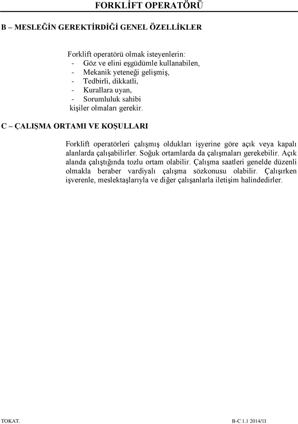 C ÇALIŞMA ORTAMI VE KOŞULLARI Forklift operatörleri çalışmış oldukları işyerine göre açık veya kapalı alanlarda çalışabilirler.