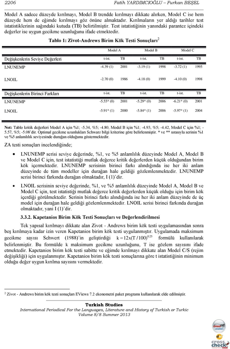 Tablo 1: Zivot-Andrews Birim Kök Testi Sonuçları 2 Model A Model B Model C Değişkenlerin Seviye Değerleri t-ist. TB t-ist. TB t-ist. TB LNUNEMP -4.39 (1) 2001-3.19 (1) 1998-3.72 (1) 1995 LNOIL -2.