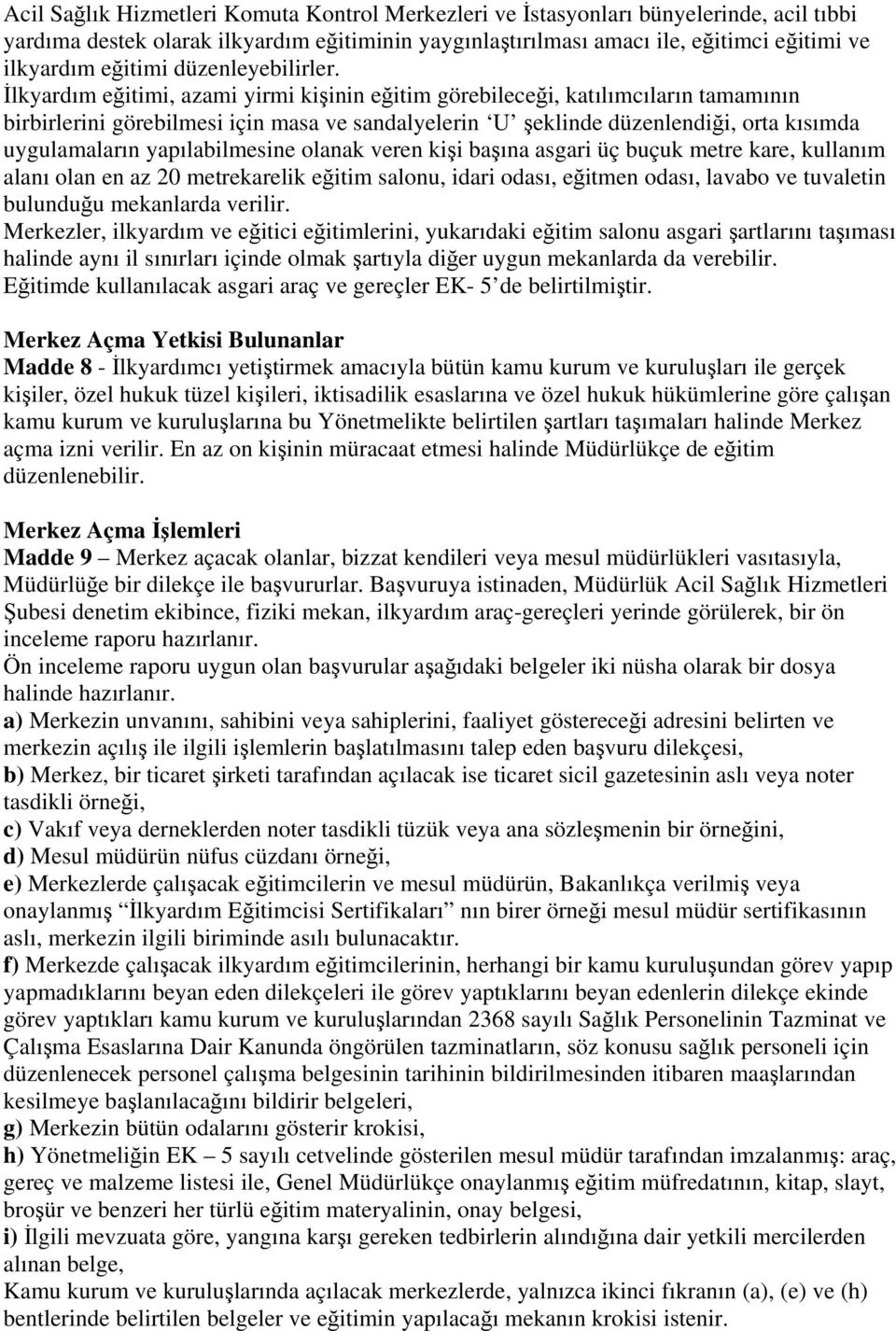 İlkyardım eğitimi, azami yirmi kişinin eğitim görebileceği, katılımcıların tamamının birbirlerini görebilmesi için masa ve sandalyelerin U şeklinde düzenlendiği, orta kısımda uygulamaların