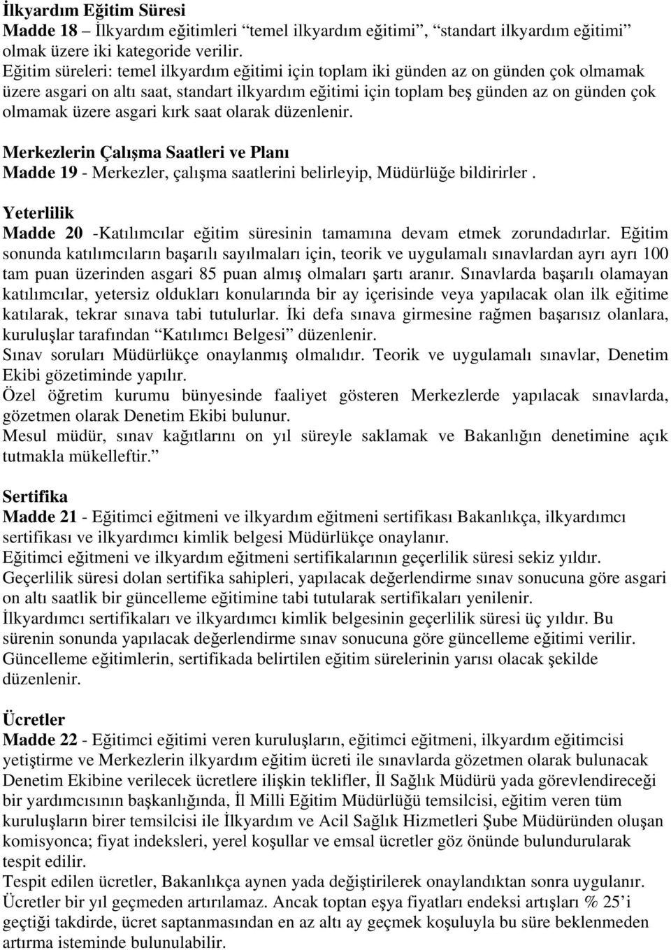 asgari kırk saat olarak düzenlenir. Merkezlerin Çalışma Saatleri ve Planı Madde 19 - Merkezler, çalışma saatlerini belirleyip, Müdürlüğe bildirirler.