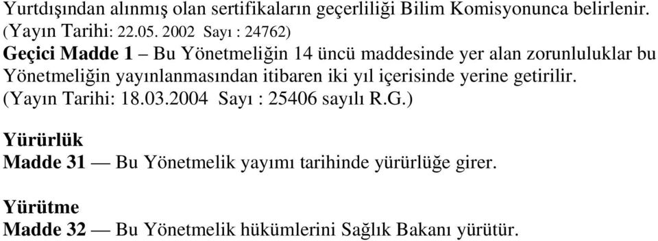 yayınlanmasından itibaren iki yıl içerisinde yerine getirilir. (Yayın Tarihi: 18.03.2004 Sayı : 25406 sayılı R.G.