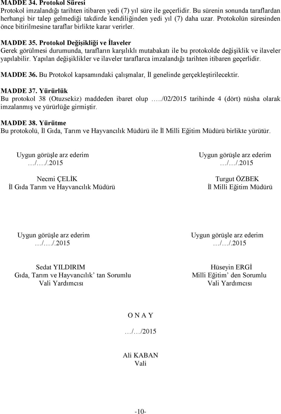 Protokol Değişikliği ve İlaveler Gerek görülmesi durumunda, tarafların karşılıklı mutabakatı ile bu protokolde değişiklik ve ilaveler yapılabilir.