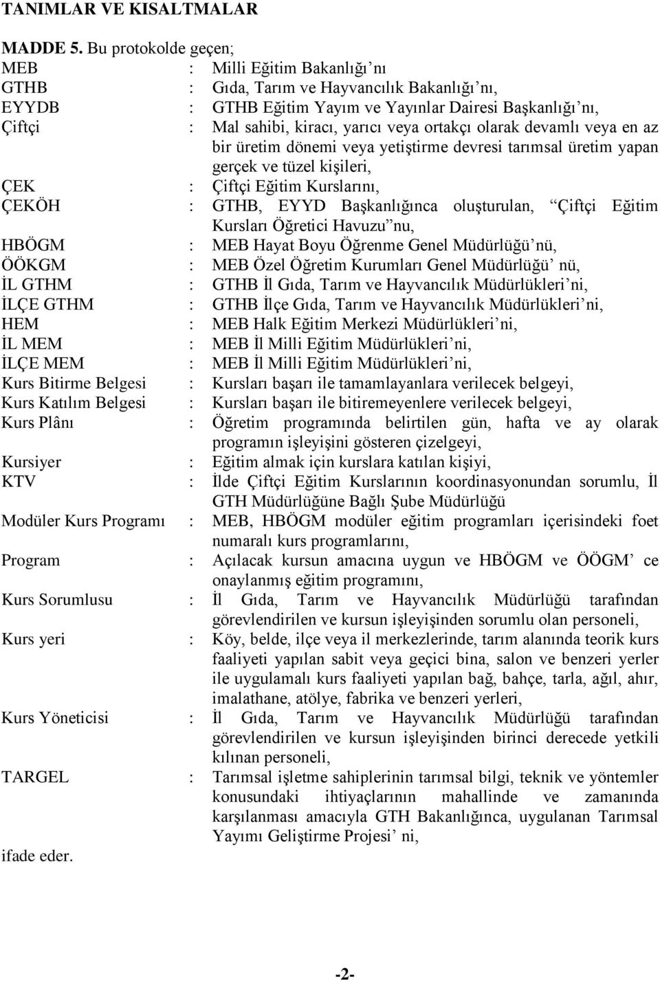 veya ortakçı olarak devamlı veya en az bir üretim dönemi veya yetiştirme devresi tarımsal üretim yapan gerçek ve tüzel kişileri, ÇEK : Çiftçi Eğitim Kurslarını, ÇEKÖH : GTHB, EYYD Başkanlığınca