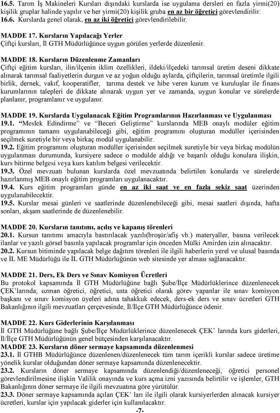 Kursların Düzenlenme Zamanları Çiftçi eğitim kursları, ilin/ilçenin iklim özellikleri, ildeki/ilçedeki tarımsal üretim deseni dikkate alınarak tarımsal faaliyetlerin durgun ve az yoğun olduğu