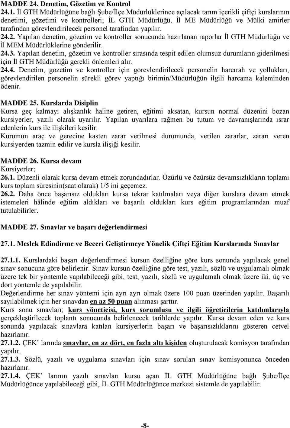 görevlendirilecek personel tarafından yapılır. 24.2. Yapılan denetim, gözetim ve kontroller sonucunda hazırlanan raporlar İl GTH Müdürlüğü ve İl MEM Müdürlüklerine gönderilir. 24.3.