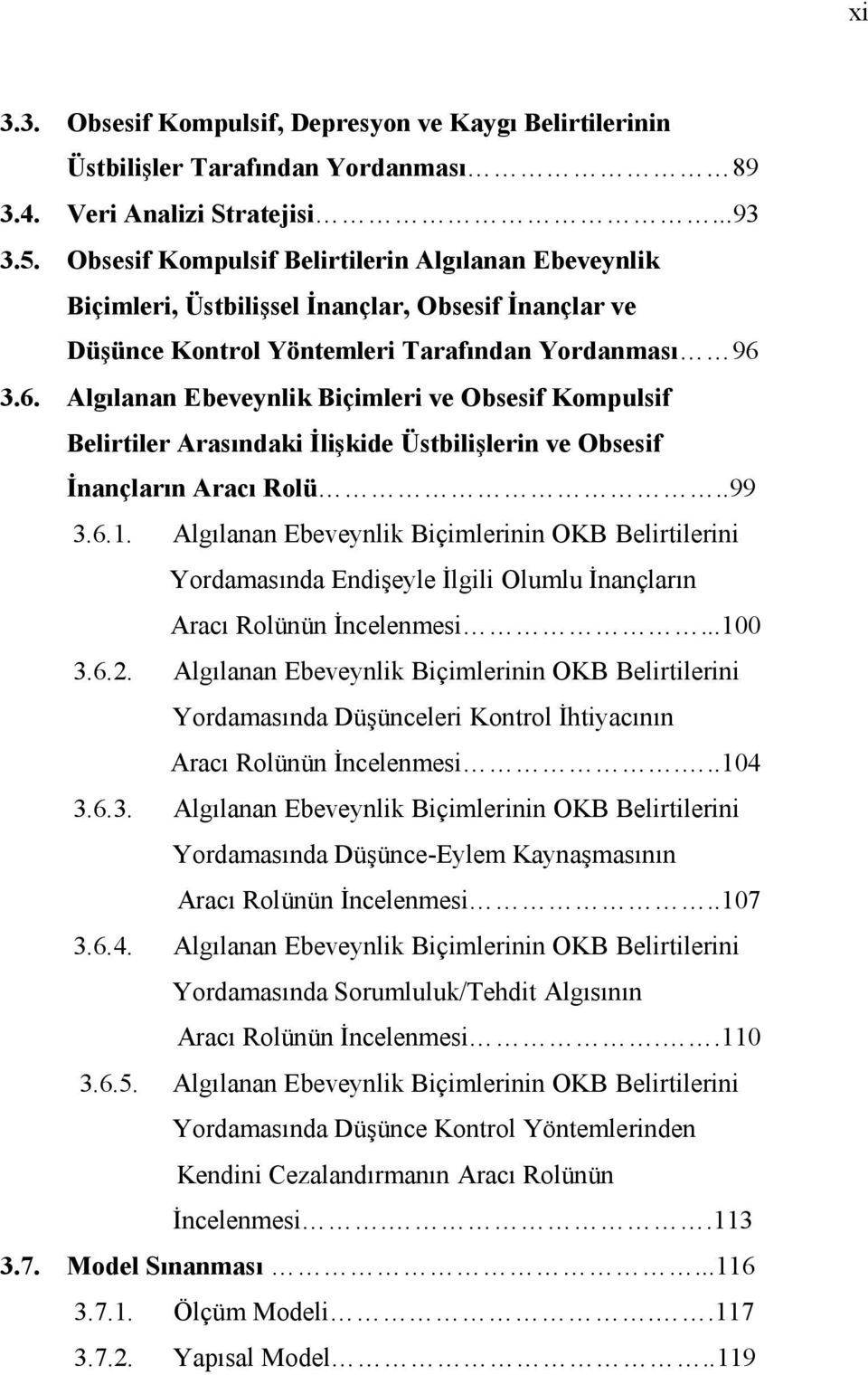 6. Algılanan Ebeveynlik Biçimleri ve Obsesif Kompulsif Belirtiler Arasındaki İlişkide Üstbilişlerin ve Obsesif İnançların Aracı Rolü..99.6.. Algılanan Ebeveynlik Biçimlerinin OKB Belirtilerini Yordamasında Endişeyle İlgili Olumlu İnançların Aracı Rolünün İncelenmesi.