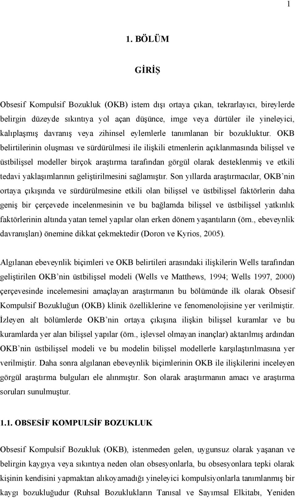 OKB belirtilerinin oluşması ve sürdürülmesi ile ilişkili etmenlerin açıklanmasında bilişsel ve üstbilişsel modeller birçok araştırma tarafından görgül olarak desteklenmiş ve etkili tedavi