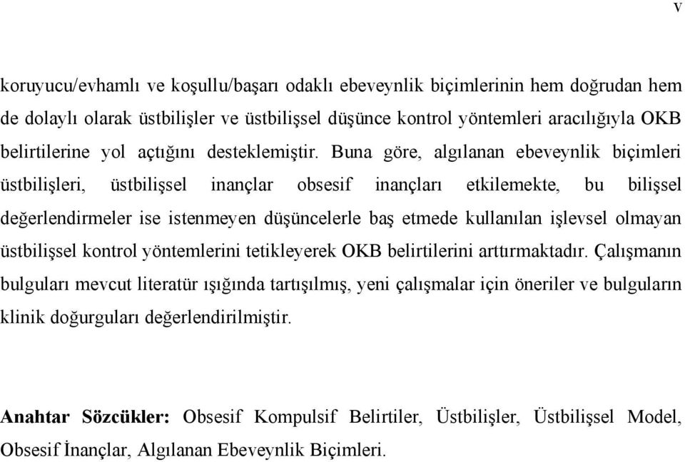 Buna göre, algılanan ebeveynlik biçimleri üstbilişleri, üstbilişsel inançlar obsesif inançları etkilemekte, bu bilişsel değerlendirmeler ise istenmeyen düşüncelerle baş etmede kullanılan