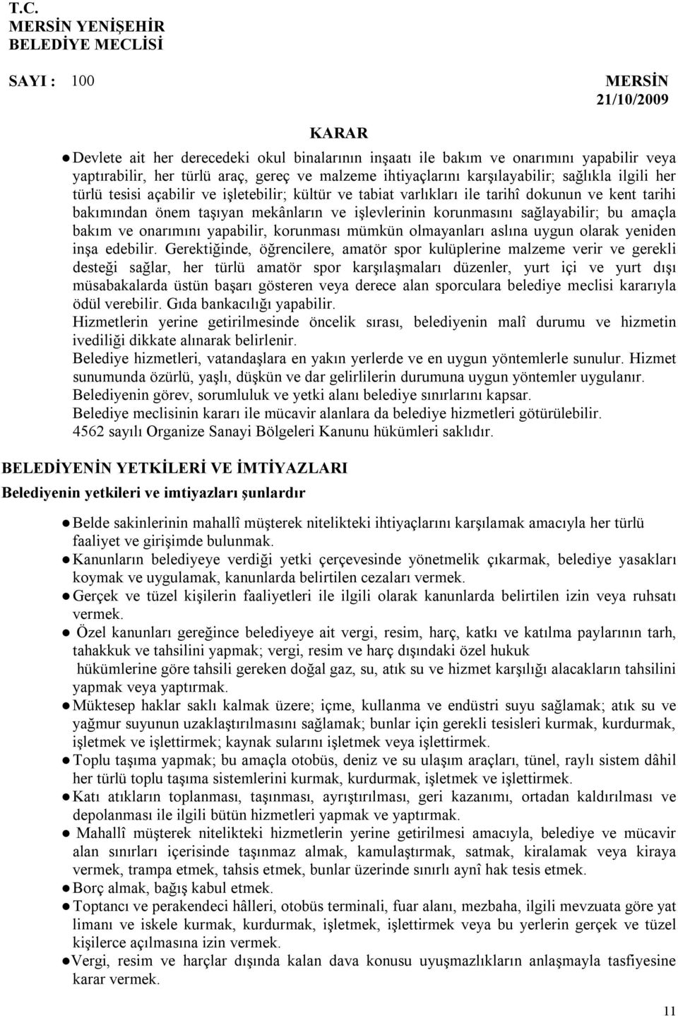 işlevlerinin korunmasını sağlayabilir; bu amaçla bakım ve onarımını yapabilir, korunması mümkün olmayanları aslına uygun olarak yeniden inşa edebilir.