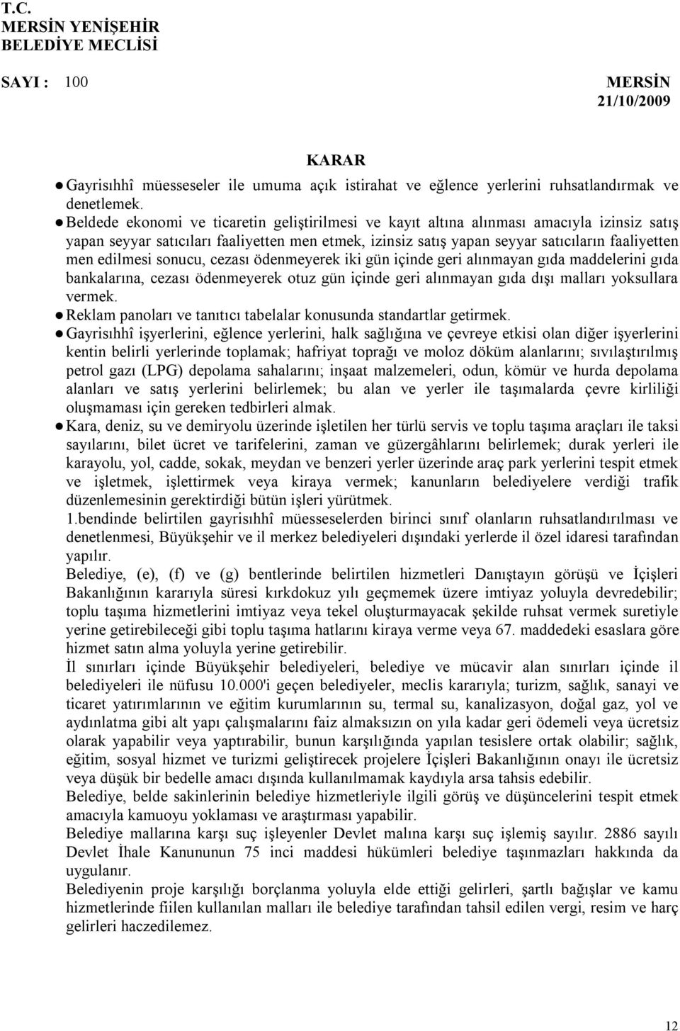 edilmesi sonucu, cezası ödenmeyerek iki gün içinde geri alınmayan gıda maddelerini gıda bankalarına, cezası ödenmeyerek otuz gün içinde geri alınmayan gıda dışı malları yoksullara vermek.