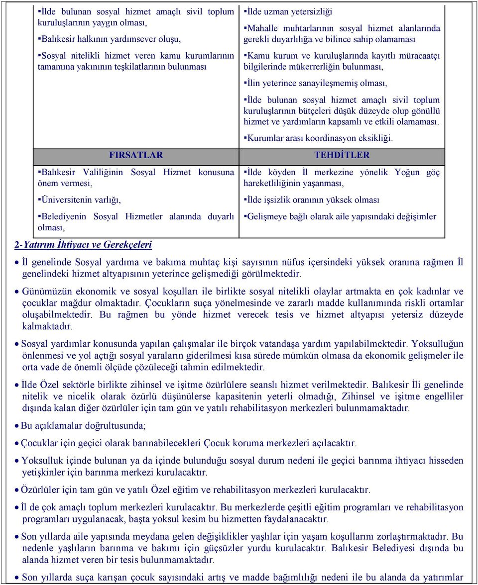 uzman yetersizliği Mahalle muhtarlarının sosyal hizmet alanlarında gerekli duyarlılığa ve bilince sahip olamaması Kamu kurum ve kuruluşlarında kayıtlı müracaatçı bilgilerinde mükerrerliğin bulunması,