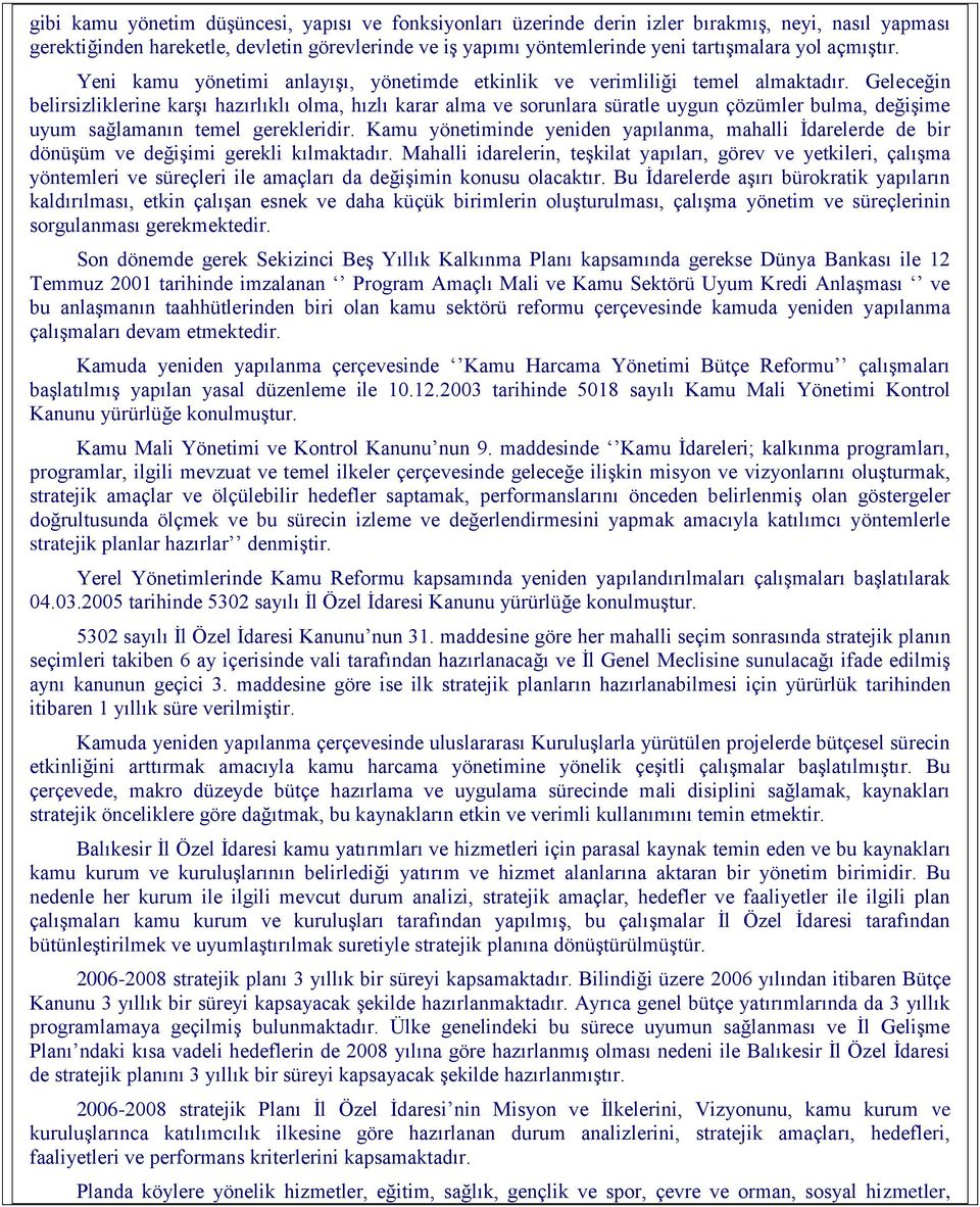 Geleceğin belirsizliklerine karşı hazırlıklı olma, hızlı karar alma ve sorunlara süratle uygun çözümler bulma, değişime uyum sağlamanın temel gerekleridir.