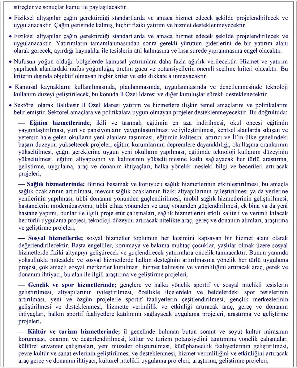 Yatırımların tamamlanmasından sonra gerekli yürütüm giderlerini de bir yatırım alanı olarak görecek, ayırdığı kaynaklar ile tesislerin atıl kalmasına ve kısa sürede yıpranmasına engel olacaktır.