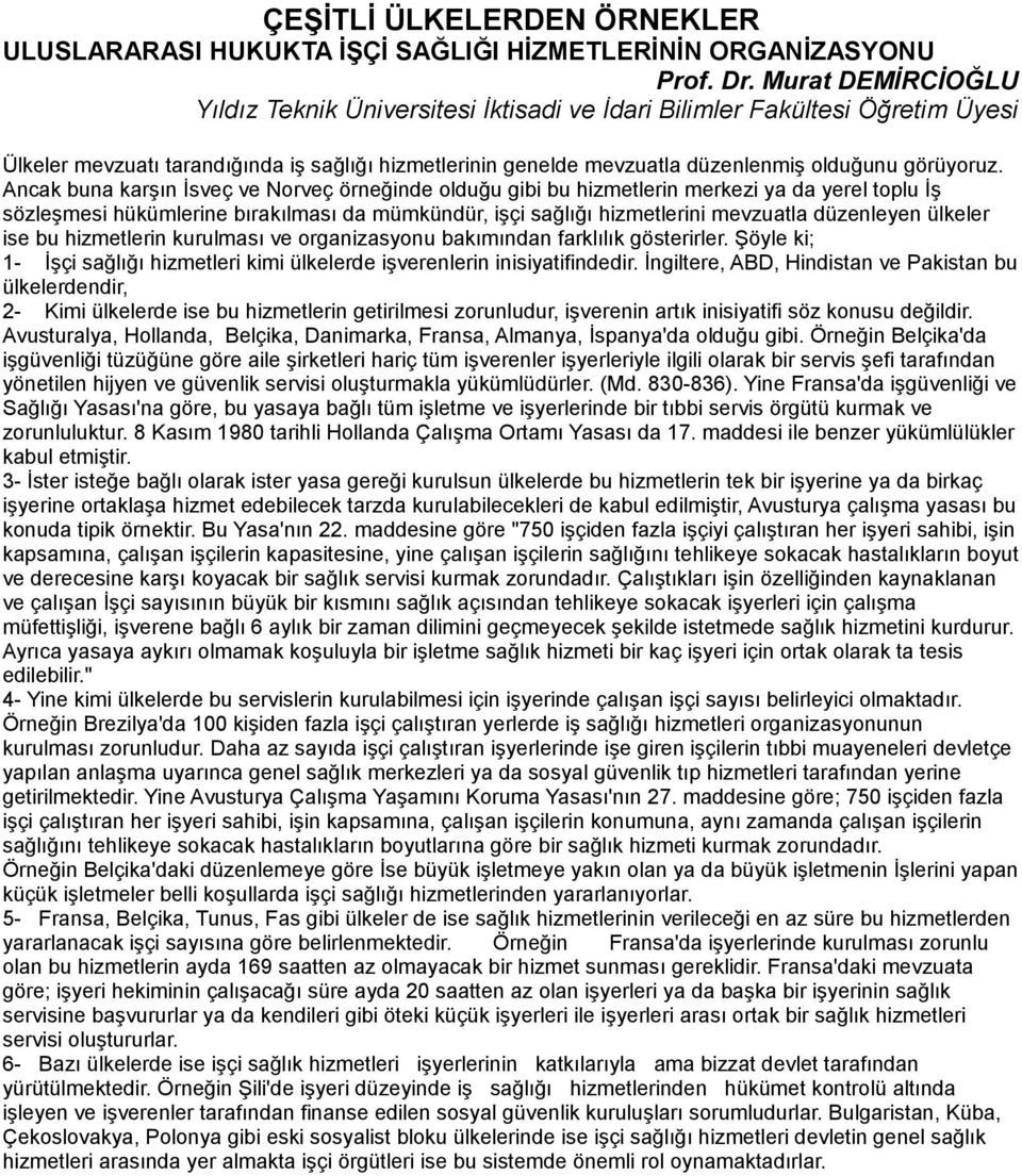 Ancak buna karşın İsveç ve Norveç örneğinde olduğu gibi bu hizmetlerin merkezi ya da yerel toplu İş sözleşmesi hükümlerine bırakılması da mümkündür, işçi sağlığı hizmetlerini mevzuatla düzenleyen