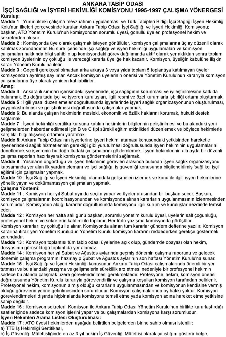 hekim ve sekreterden oluşur. Madde 2 : Komisyonda üye olarak çalışmak isteyen gönüllüler, komisyon çalışmalarına üç ay düzenli olarak katılmak zorundadırlar.