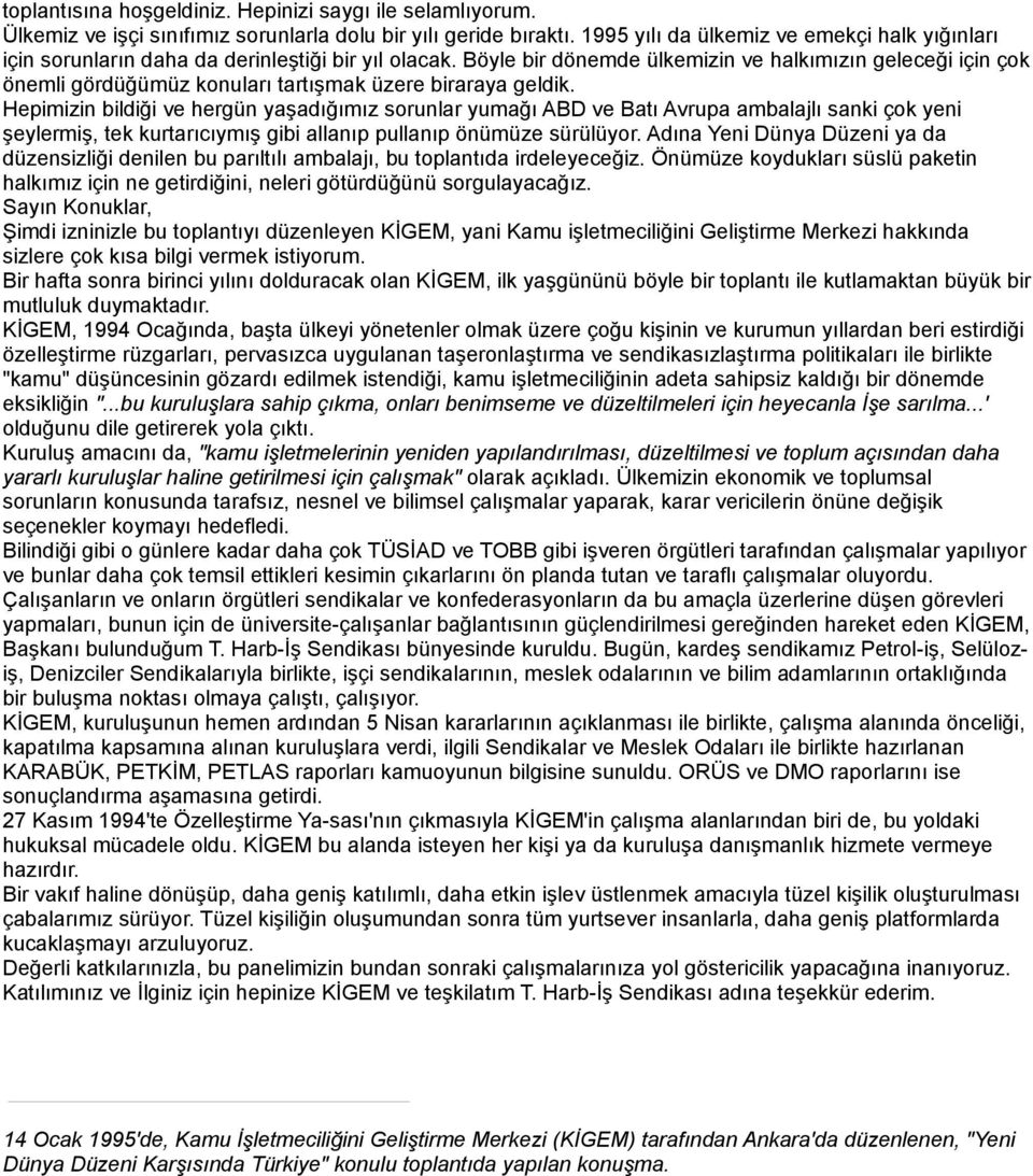 Böyle bir dönemde ülkemizin ve halkımızın geleceği için çok önemli gördüğümüz konuları tartışmak üzere biraraya geldik.